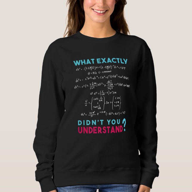 Physics Formula Joke What exactly didn't you under Sweatshirt (Front)