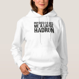 Physics Gives Me A Large Hadron Hoodie