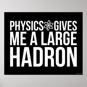 Physics Gives Me A Large Hadron Poster