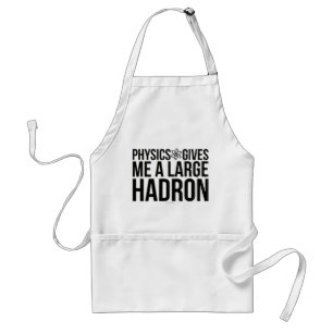 Physics Gives Me A Large Hadron Standard Apron