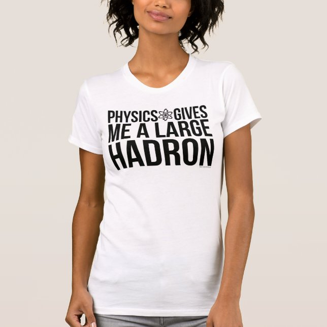 Physics Gives Me A Large Hadron T-Shirt (Front)