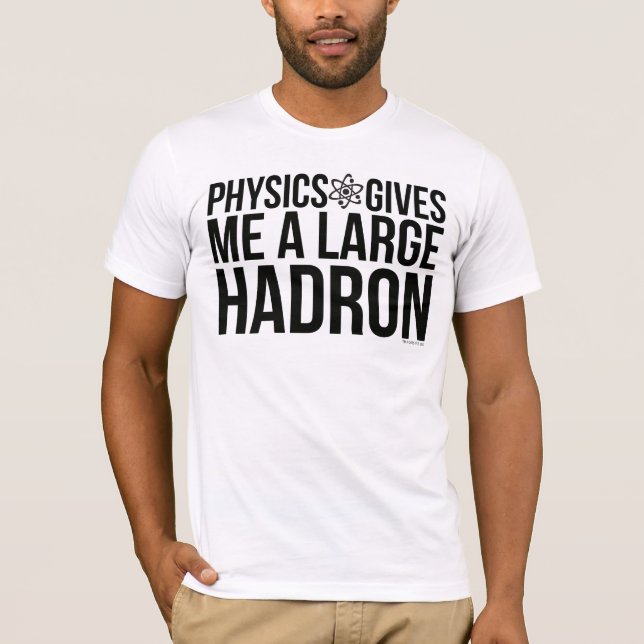 Physics Gives Me A Large Hadron T-Shirt (Front)