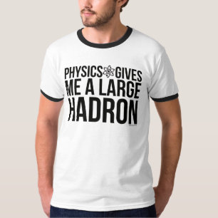 Physics Gives Me A Large Hadron T-Shirt