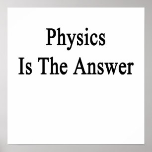 Physics Is The Answer Poster