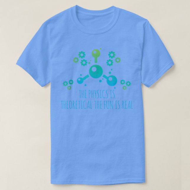 Physics Is Theoretical But The Fun Is Real Quantum T-Shirt (Design Front)