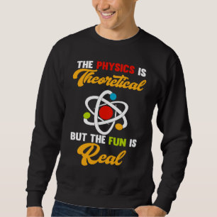 Physics Is Theoretical Fun Is Real Science Scienti Sweatshirt