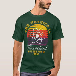 Physics Is Theoretical The Fun Is Real Retro Scien T-Shirt
