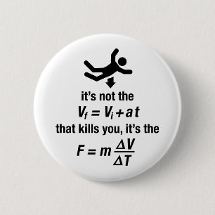 physics - it's the sudden deceleration that kills  6 cm round badge