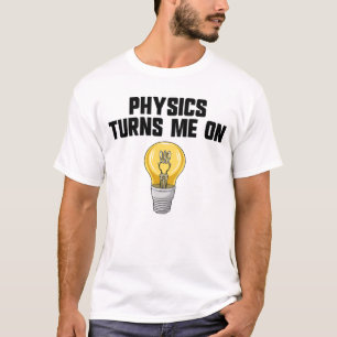 Physics Joke Physics Turn Me On Funny Science T-Shirt