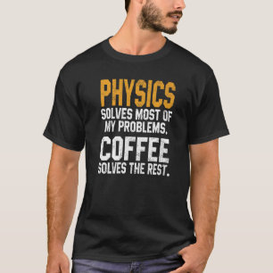 Physics Solves My Problems Coffee  Phycicist Quant T-Shirt