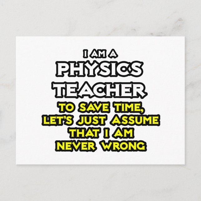 Physics Teacher...Assume I Am Never Wrong Postcard (Front)