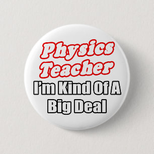 Physics Teacher...Kind of a Big Deal 6 Cm Round Badge