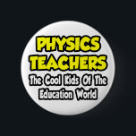 Physics Teachers...Cool Kids of Edu World 6 Cm Round Badge<br><div class="desc">Share your love of teaching physics with your students and the world. Being a physics teacher is such an awesome profession... show your pride. Great physics teacher shirts and physics teacher gifts for your friends,  family members and loved ones who love teaching physics.</div>