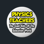 Physics Teachers...Cool Kids of Edu World 6 Cm Round Badge<br><div class="desc">Share your love of teaching physics with your students and the world. Being a physics teacher is such an awesome profession... show your pride. Great physics teacher shirts and physics teacher gifts for your friends,  family members and loved ones who love teaching physics.</div>