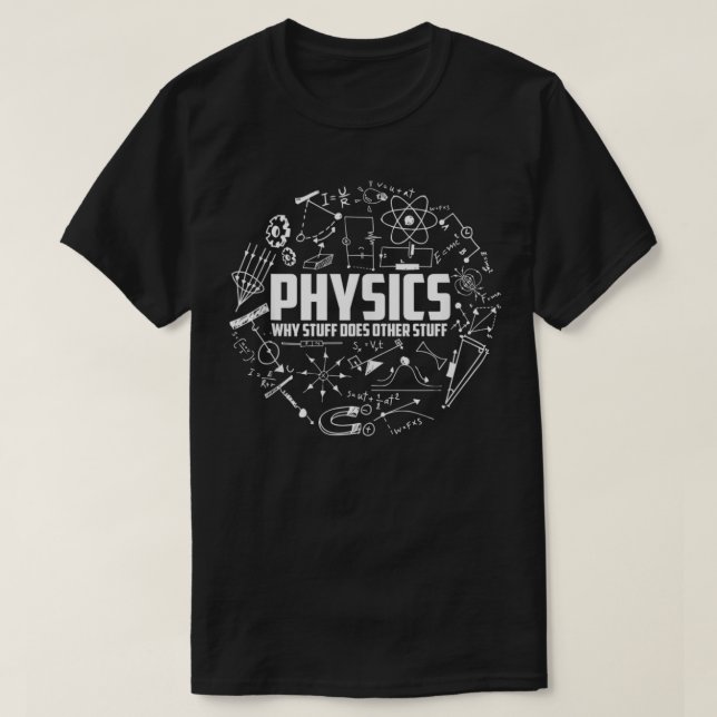 Physics Why Stuff Does Other Stuff  Funny Physicis T-Shirt (Design Front)