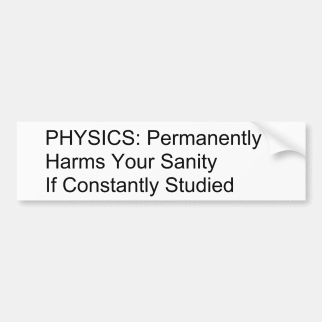 Physics will destroy your sanity. bumper sticker (Front)