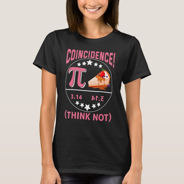 Pi 3,14  Pie Coincidence  I Think Not Math Pun T-Shirt (Front)