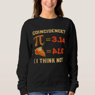 Pi 3 14 Pie Coincidence I Think Not Pun Math Nerd  Sweatshirt