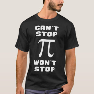 Pi Can't Stop Wont Stop Pi Day 3.14 Math Nerd Geek T-Shirt