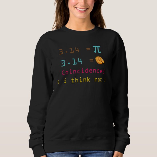 Pi Day 3.14 Pie Symbol Coincidence I think Not Mat Sweatshirt (Front)