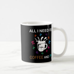 Pi Day All I Need Is Coffee And Pi  Mug