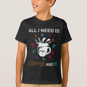 Pi Day All I Need Is Coffee And Pi  T-Shirt