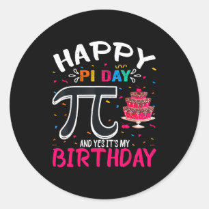 Pi Day Birthday Math Lover Happy Pi Day Yes Its My Classic Round Sticker