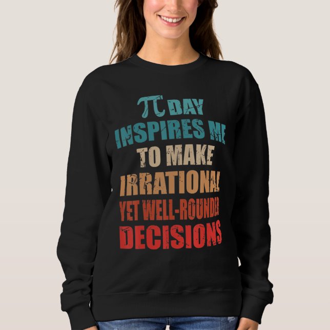 Pi Day Inspires Me To Make Irrational Decisions Ma Sweatshirt (Front)