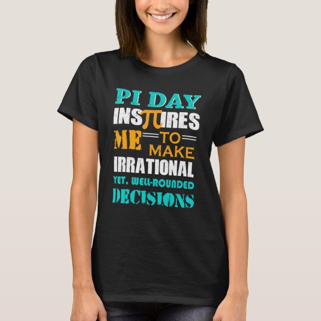 Pi Day Inspires Me To Make Irrational Decisions T-Shirt (Front)
