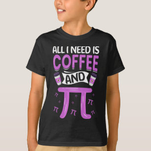 Pi Day Live All I Need Is Coffee And Pi Math 14 Ma T-Shirt