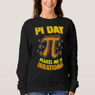 Pi Day Makes Me So Irrational 3 14 Pi Symbol Math Sweatshirt