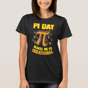 Pi Day Makes Me So Irrational 3 14 Pi Symbol Math  T-Shirt