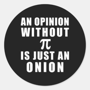 Pi Day Math 3.14 An Opinion Without Pi Is Just An  Classic Round Sticker