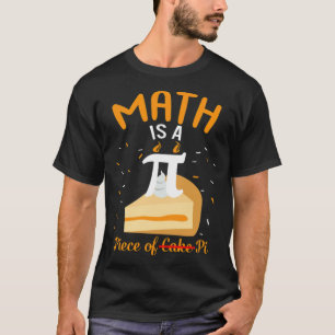 Pi Day Math Is A Piece Of Pie Cake Math Teacher mu T-Shirt