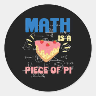 Pi Day Math Is A Piece Of Pie Mathematics Teacher  Classic Round Sticker