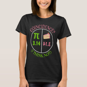 Pi Day Math Lover 3.14 Pie Coincidence I Think Not T-Shirt