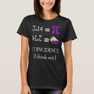 Pi Equals Pie Coincidence I Think Not Math Pun Pi  T-Shirt