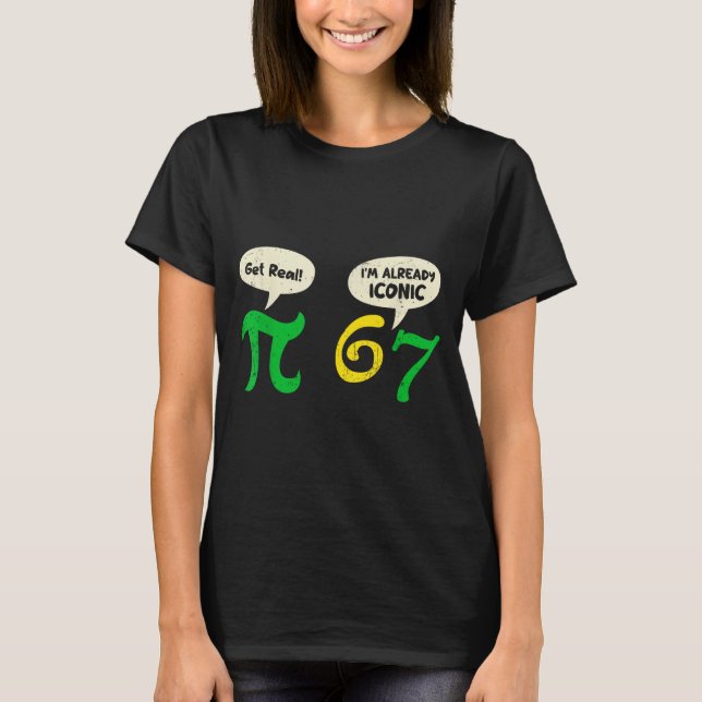 Pi Get Real 67 Im Already Iconic Funny 67 Pi Math  T-Shirt (Front)
