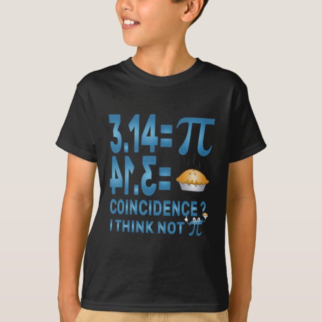 Pi T-Shirt 3,14 = Pie Coincidence ? I Think Not  (Front)