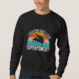 Piano - I Teach Piano. Your Super Power? Sweatshirt