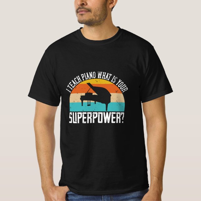 Piano - I Teach Piano. Your Super Power? T-Shirt (Front)