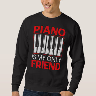 Piano Is My Only Friend Musician Musical Instrumen Sweatshirt