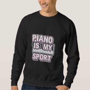 Piano Is My Sport Music Pianist Passion -- Sweatshirt