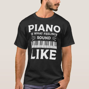 Piano Is What Feelings Sound Like Keyboard Pianist T-Shirt