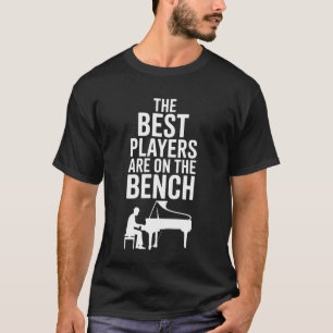 Piano Life The Best Players are On The Bench Quote T-Shirt