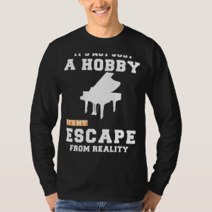 Piano: More Than a Hobby, Its My Reality Escape Te T-Shirt