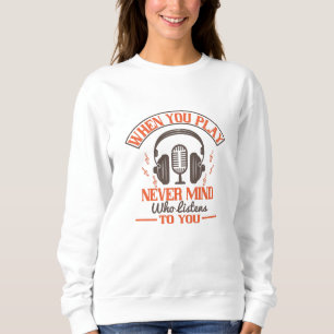 Piano - Never Mind Who Listens To You Sweatshirt