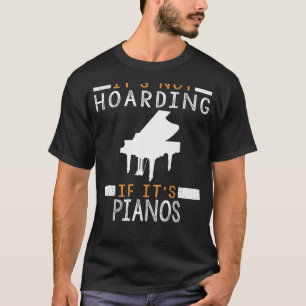 Piano Passion: Its Not Hoarding If Its Pianos! T-Shirt