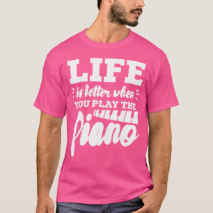 Piano Player Pianist Life Is Better When You Play T-Shirt