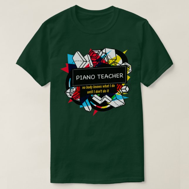 PIANO TEACHER  (1) T-Shirt (Design Front)